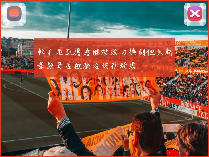 帕利尼亚愿意继续效力热刺但买断条款是否被激活仍存疑虑
