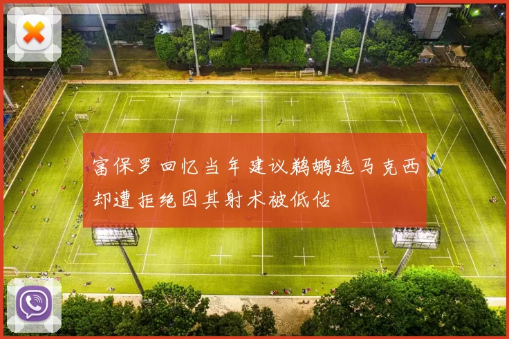 富保罗回忆当年建议鹈鹕选马克西却遭拒绝因其射术被低估